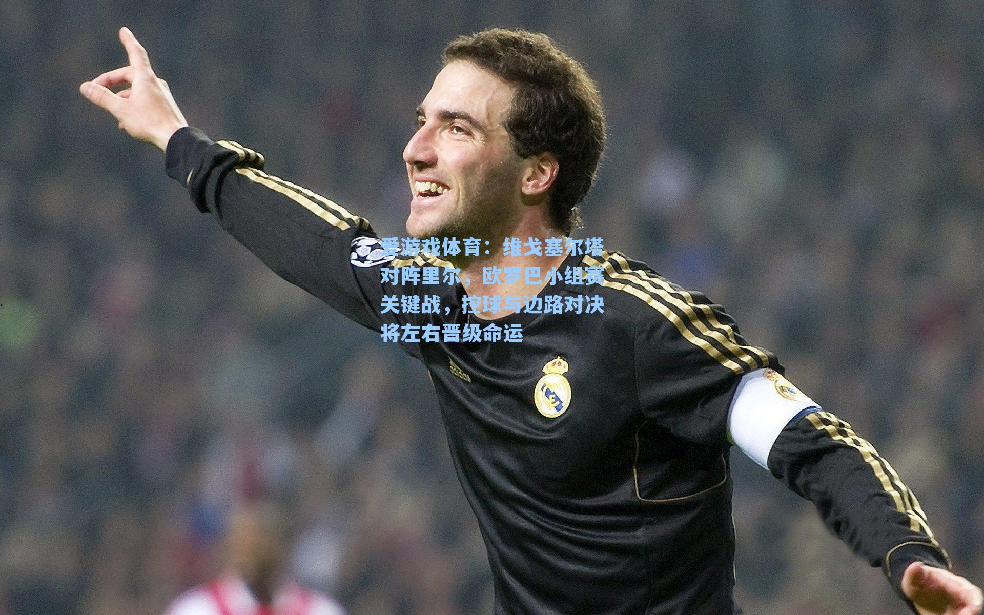 爱游戏体育：维戈塞尔塔对阵里尔，欧罗巴小组赛关键战，控球与边路对决将左右晋级命运