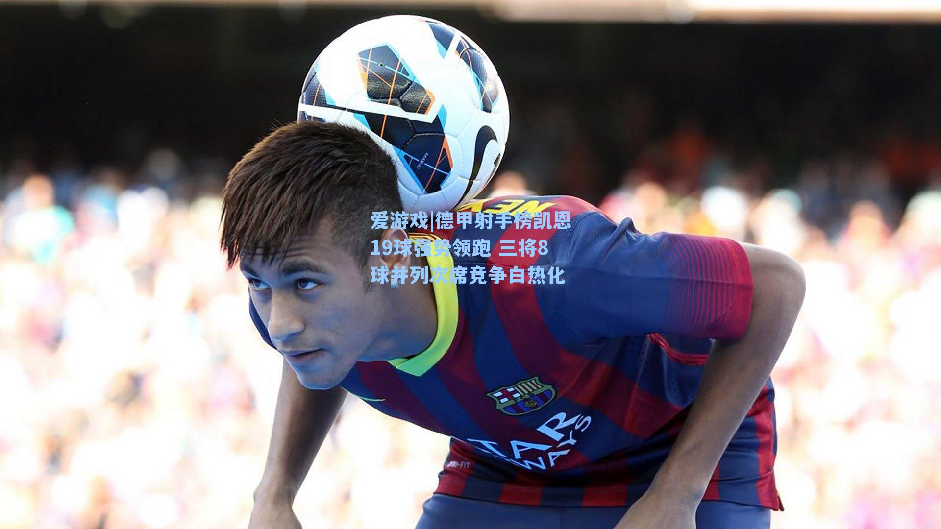 爱游戏|德甲射手榜凯恩19球强势领跑 三将8球并列次席竞争白热化