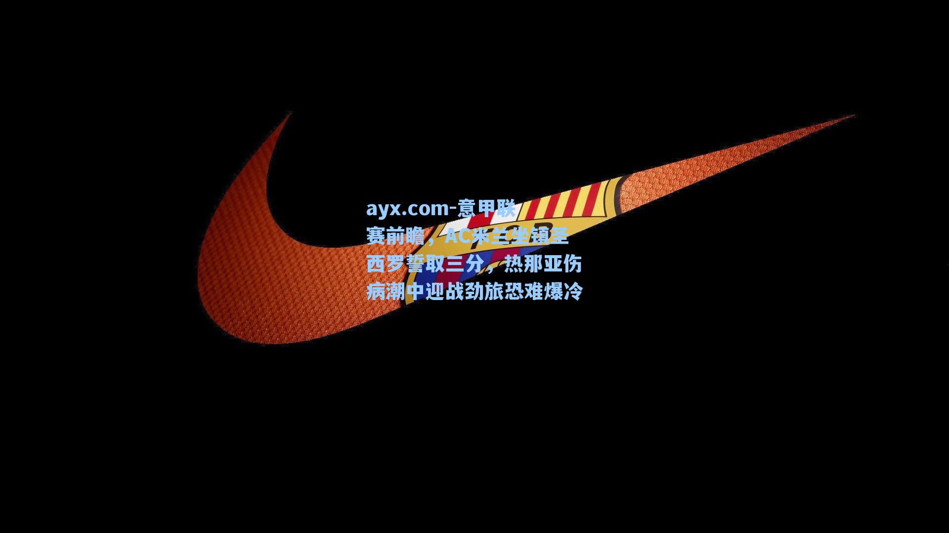 意甲联赛前瞻，AC米兰坐镇圣西罗誓取三分，热那亚伤病潮中迎战劲旅恐难爆冷