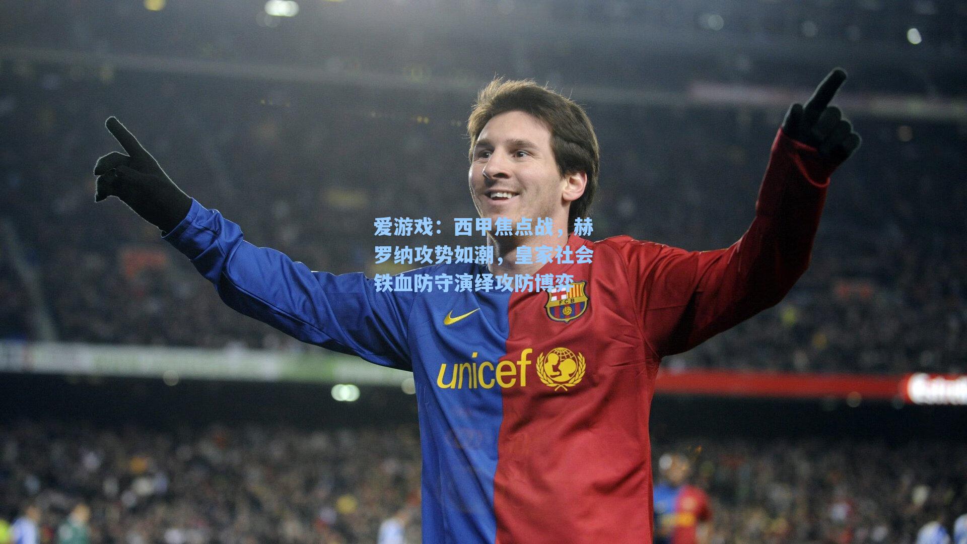 西甲焦点战，赫罗纳攻势如潮，皇家社会铁血防守演绎攻防博弈