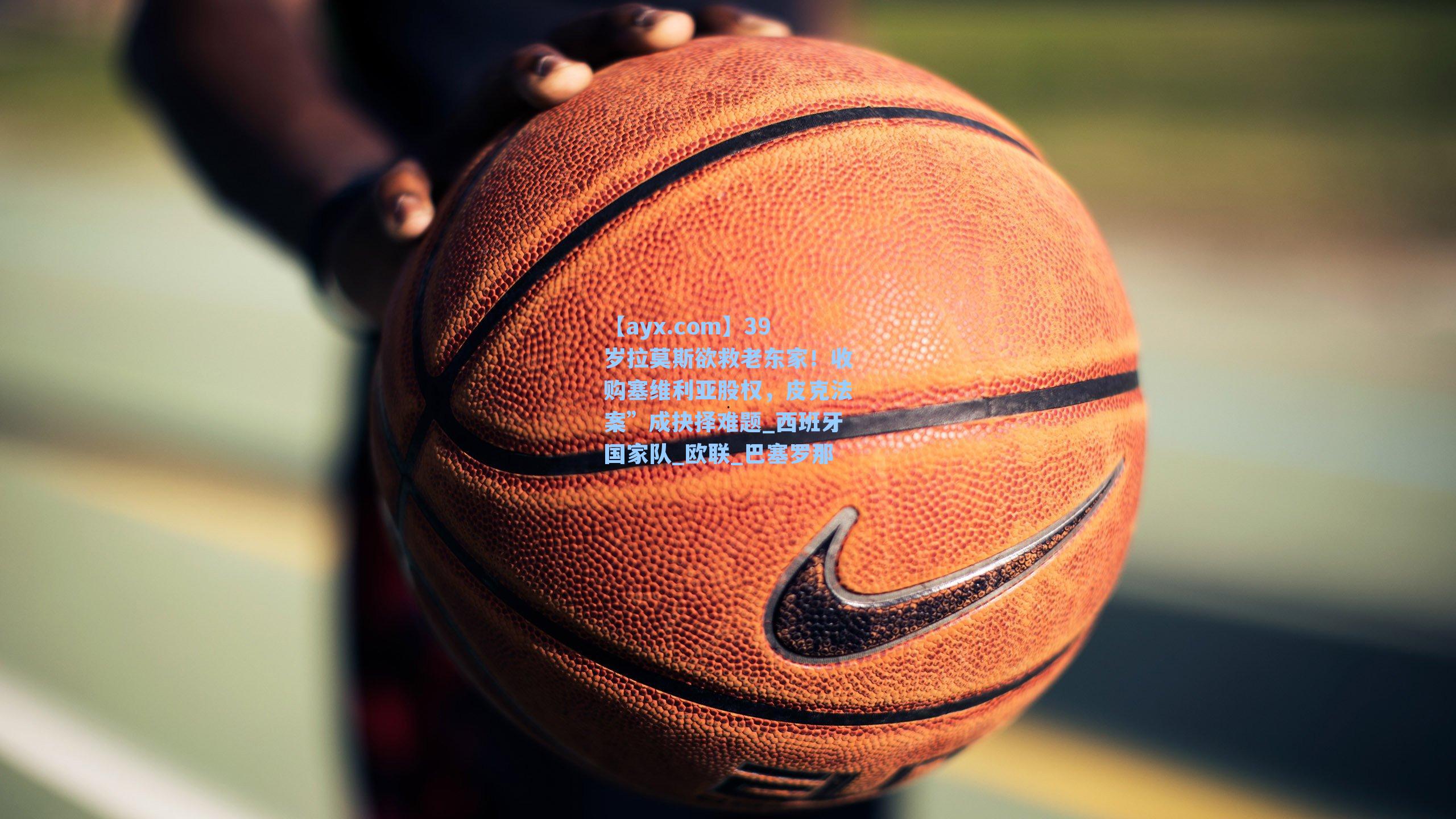 39岁拉莫斯欲救老东家！收购塞维利亚股权，皮克法案”成抉择难题_西班牙国家队_欧联_巴塞罗那