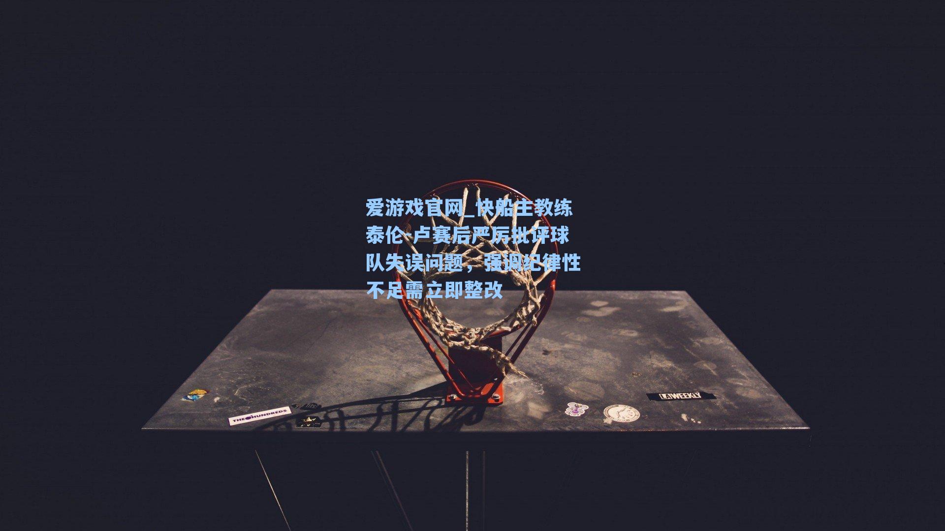 快船主教练泰伦-卢赛后严厉批评球队失误问题，强调纪律性不足需立即整改